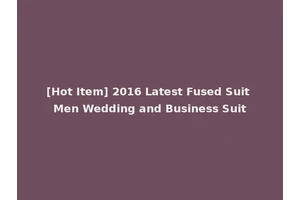 [Hot Item] 2016 Latest Fused Suit Men Wedding and Business Suit
