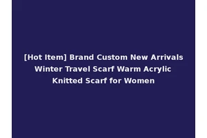 [Hot Item] Brand Custom New Arrivals Winter Travel Scarf Warm Acrylic Knitted Scarf for Women