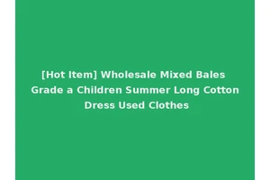 [Hot Item] Wholesale Mixed Bales Grade a Children Summer Long Cotton Dress Used Clothes