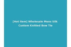 [Hot Item] Wholesale Mens Silk Custom Knitted Bow Tie