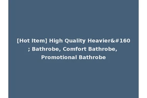 [Hot Item] High Quality Heavier  Bathrobe, Comfort Bathrobe, Promotional Bathrobe