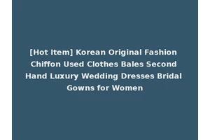 [Hot Item] Korean Original Fashion Chiffon Used Clothes Bales Second Hand Luxury Wedding Dresses Bridal Gowns for Women