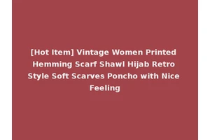 [Hot Item] Vintage Women Printed Hemming Scarf Shawl Hijab Retro Style Soft Scarves Poncho with Nice Feeling
