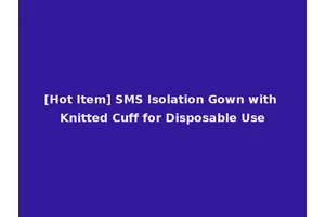 [Hot Item] SMS Isolation Gown with Knitted Cuff for Disposable Use