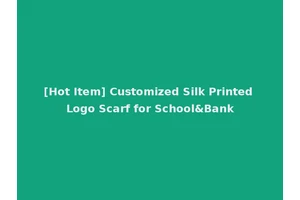[Hot Item] Customized Silk Printed Logo Scarf for School&Bank