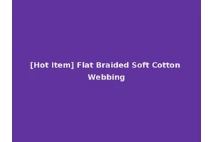 [Hot Item] Flat Braided Soft Cotton Webbing