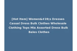 [Hot Item] Women's Dresses Casual Dress Bulk Clothes Wholesale Clothing Tops Mix Assorted Dress Bulk Bales Clothes