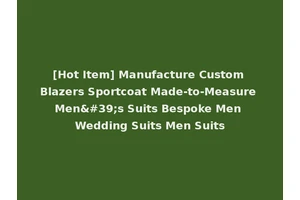 [Hot Item] Manufacture Custom Blazers Sportcoat Made-to-Measure Men's Suits Bespoke Men Wedding Suits Men Suits
