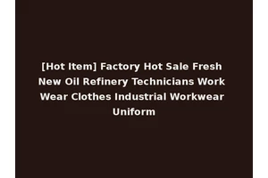[Hot Item] Factory Hot Sale Fresh New Oil Refinery Technicians Work Wear Clothes Industrial Workwear Uniform