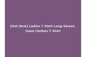 [Hot Item] Ladies T Shirt Long Sleeve Used Clothes T Shirt
