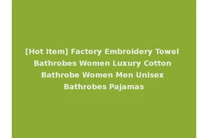 [Hot Item] Factory Embroidery Towel Bathrobes Women Luxury Cotton Bathrobe Women Men Unisex Bathrobes Pajamas