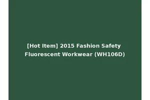 [Hot Item] 2015 Fashion Safety Fluorescent Workwear (WH106D)