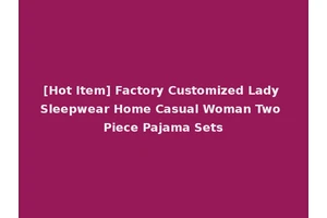 [Hot Item] Factory Customized Lady Sleepwear Home Casual Woman Two Piece Pajama Sets