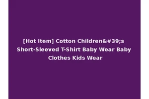 [Hot Item] Cotton Children's Short-Sleeved T-Shirt Baby Wear Baby Clothes Kids Wear