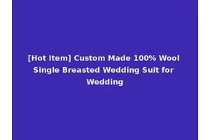 [Hot Item] Custom Made 100% Wool Single Breasted Wedding Suit for Wedding