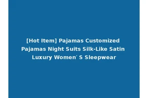 [Hot Item] Pajamas Customized Pajamas Night Suits Silk-Like Satin Luxury Women′ S Sleepwear
