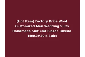 [Hot Item] Factory Price Wool Customized Men Wedding Suits Handmade Suit Cmt Blazer Tuxedo Men's Suits
