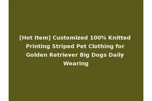 [Hot Item] Customized 100% Knitted Printing Striped Pet Clothing for Golden Retriever Big Dogs Daily Wearing