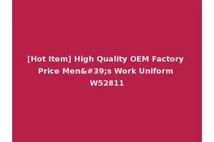 [Hot Item] High Quality OEM Factory Price Men's Work Uniform W52811