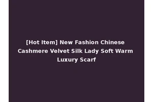 [Hot Item] New Fashion Chinese Cashmere Velvet Silk Lady Soft Warm Luxury Scarf