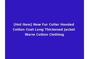 [Hot Item] New Fur Collar Hooded Cotton Coat Long Thickened Jacket Warm Cotton Clothing