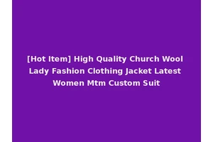 [Hot Item] High Quality Church Wool Lady Fashion Clothing Jacket Latest Women Mtm Custom Suit