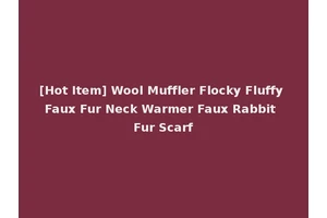 [Hot Item] Wool Muffler Flocky Fluffy Faux Fur Neck Warmer Faux Rabbit Fur Scarf