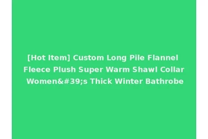 [Hot Item] Custom Long Pile Flannel Fleece Plush Super Warm Shawl Collar Women's Thick Winter Bathrobe