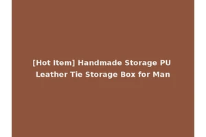 [Hot Item] Handmade Storage PU Leather Tie Storage Box for Man
