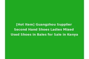 [Hot Item] Guangzhou Supplier Second Hand Shoes Ladies Mixed Used Shoes in Bales for Sale in Kenya