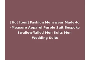 [Hot Item] Fashion Menswear Made-to-Measure Apparel Purple Suit Bespoke Swallow-Tailed Men Suits Men Wedding Suits
