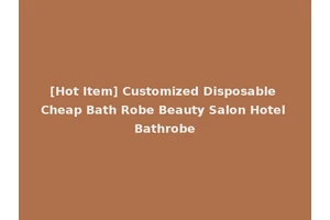 [Hot Item] Customized Disposable Cheap Bath Robe Beauty Salon Hotel Bathrobe