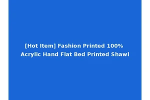 [Hot Item] Fashion Printed 100% Acrylic Hand Flat Bed Printed Shawl