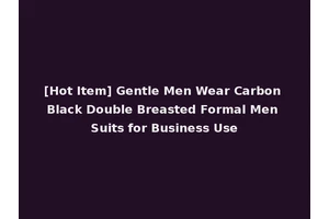 [Hot Item] Gentle Men Wear Carbon Black Double Breasted Formal Men Suits for Business Use