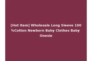 [Hot Item] Wholesale Long Sleeve 100%Cotton Newborn Baby Clothes Baby Onesie