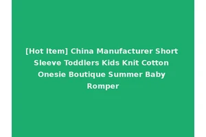 [Hot Item] China Manufacturer Short Sleeve Toddlers Kids Knit Cotton Onesie Boutique Summer Baby Romper