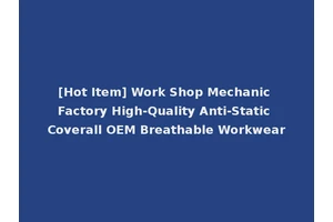 [Hot Item] Work Shop Mechanic Factory High-Quality Anti-Static Coverall OEM Breathable Workwear