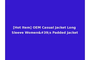 [Hot Item] OEM Casual Jacket Long Sleeve Women's Padded Jacket