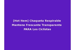 [Hot Item] Chaqueta Respirable Mantene Frescante Transparente PARA Los Ciclistas