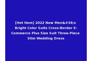 [Hot Item] 2022 New Men's Bright Color Suits Cross-Border E-Commerce Plus Size Suit Three-Piece Slim Wedding Dress
