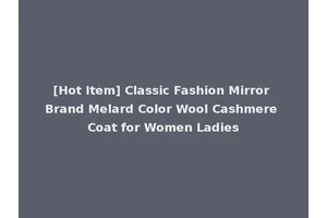 [Hot Item] Classic Fashion Mirror Brand Melard Color Wool Cashmere Coat for Women Ladies