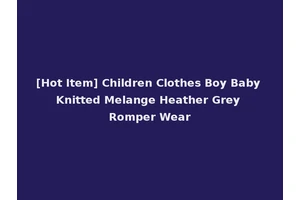 [Hot Item] Children Clothes Boy Baby Knitted Melange Heather Grey Romper Wear