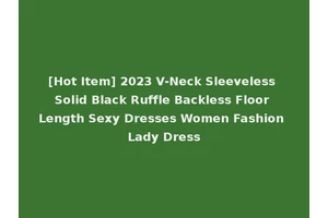 [Hot Item] 2023 V-Neck Sleeveless Solid Black Ruffle Backless Floor Length Sexy Dresses Women Fashion Lady Dress