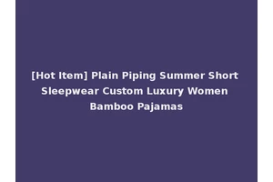 [Hot Item] Plain Piping Summer Short Sleepwear Custom Luxury Women Bamboo Pajamas