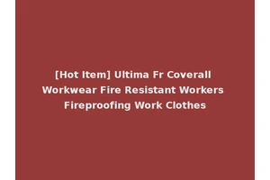[Hot Item] Ultima Fr Coverall Workwear Fire Resistant Workers Fireproofing Work Clothes