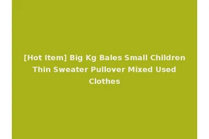 [Hot Item] Big Kg Bales Small Children Thin Sweater Pullover Mixed Used Clothes