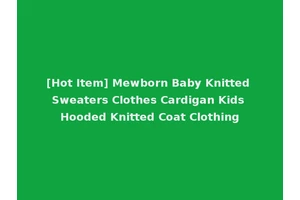 [Hot Item] Mewborn Baby Knitted Sweaters Clothes Cardigan Kids Hooded Knitted Coat Clothing