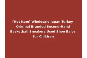 [Hot Item] Wholesale Japan Turkey Original Branded Second-Hand Basketball Sneakers Used Shoe Bales for Children