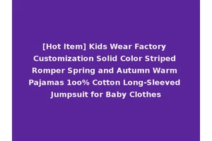 [Hot Item] Kids Wear Factory Customization Solid Color Striped Romper Spring and Autumn Warm Pajamas 1oo% Cotton Long-Sleeved Jumpsuit for Baby Clothes