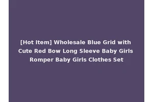[Hot Item] Wholesale Blue Grid with Cute Red Bow Long Sleeve Baby Girls Romper Baby Girls Clothes Set